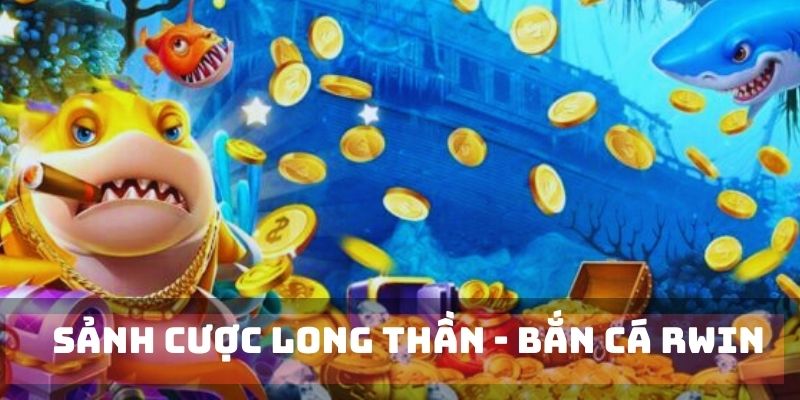 Săn long thần bắt mắt tại ngư trường