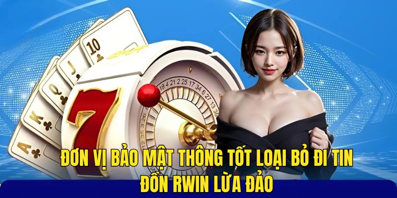 Đơn vị bảo mật thông tốt loại bỏ đi tin đồn RWIN lừa đảo