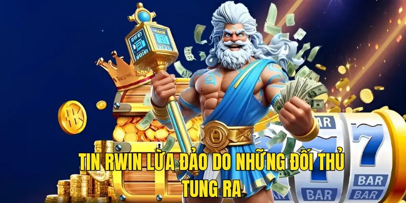 Tin RWIN lừa đảo do những đối thủ tung ra