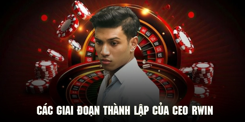 Tìm hiểu quá trình hoạt động sôi nổi của CEO RWIN