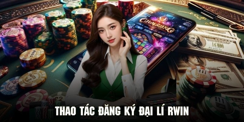 Hướng dẫn quy trình đăng ký hợp tác trở thành đại lí RWIN