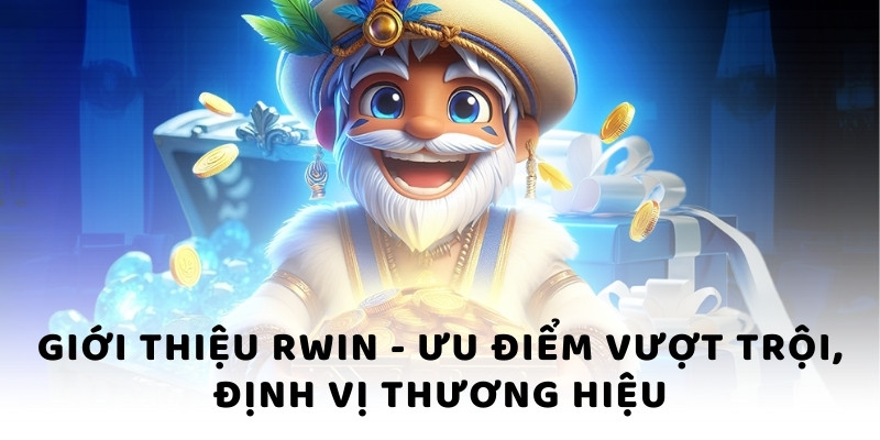 Giới thiệu RWIN - Ưu điểm vượt trội, định vị thương hiệu