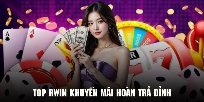 Điểm danh khuyến mãi hoàn trả của hệ thống RWIN